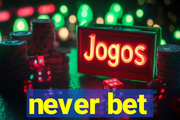 never bet